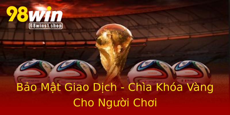 Bảo Mật Giao Dịch - Chìa Khóa Vàng Cho Người Chơi Bảo Mật Giao Dịch - Chìa Khóa Vàng Cho Người Chơi