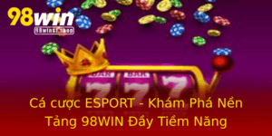 Ca Cuoc Esport Kham Pha Nen Tang 98Win Ay Tiem Nang
