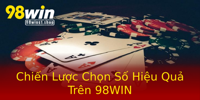 Chiến Lược Chọn Số Hiệu Quả Trên 98WIN Chiến Lược Chọn Số Hiệu Quả Trên 98WIN
