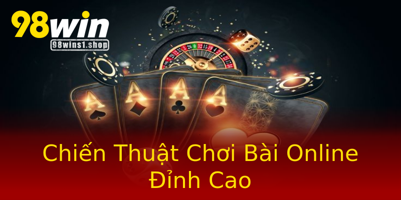 Chiến Thuật Chơi Bài Online Đỉnh Cao Chiến Thuật Chơi Bài Online Đỉnh Cao