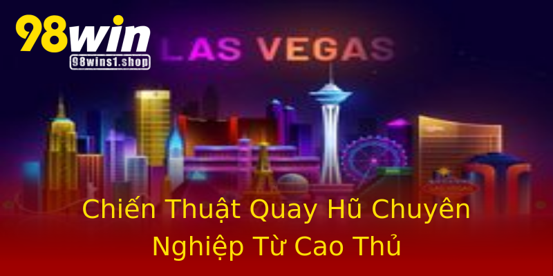 Chiến Thuật Quay Hũ Chuyên Nghiệp Từ Cao Thủ Chiến Thuật Quay Hũ Chuyên Nghiệp Từ Cao Thủ
