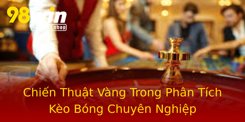 Chiến Thuật Vàng Trong Phân Tích Kèo Bóng Chuyên Nghiệp Chiến Thuật Vàng Trong Phân Tích Kèo Bóng Chuyên Nghiệp