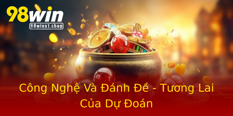 Công Nghệ Và Đánh Đề - Tương Lai Của Dự Đoán Công Nghệ Và Đánh Đề - Tương Lai Của Dự Đoán