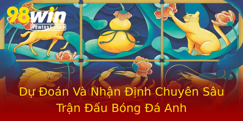 Dự Đoán Và Nhận Định Chuyên Sâu Trận Đấu Bóng Đá Anh Dự Đoán Và Nhận Định Chuyên Sâu Trận Đấu Bóng Đá Anh