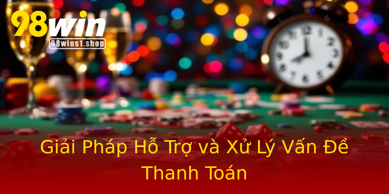 Giải Pháp Hỗ Trợ và Xử Lý Vấn Đề Thanh Toán Giải Pháp Hỗ Trợ và Xử Lý Vấn Đề Thanh Toán