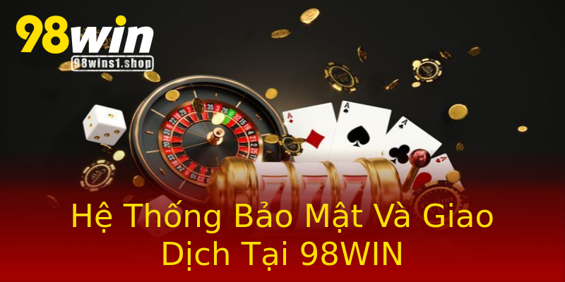 Hệ Thống Bảo Mật Và Giao Dịch Tại 98WIN Hệ Thống Bảo Mật Và Giao Dịch Tại 98WIN