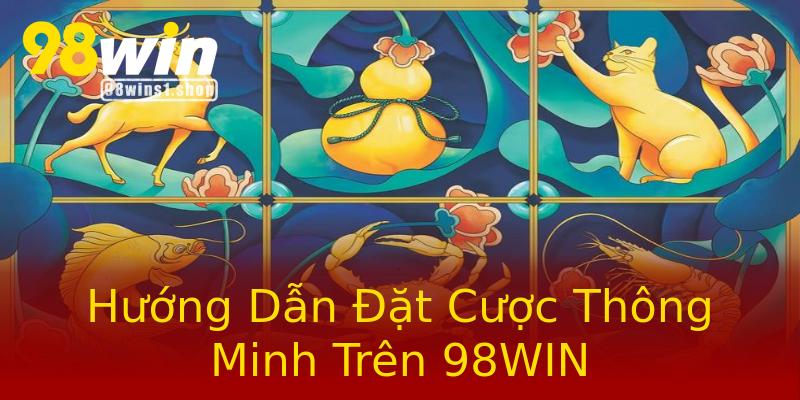 Hướng Dẫn Đặt Cược Thông Minh Trên 98WIN Hướng Dẫn Đặt Cược Thông Minh Trên 98WIN