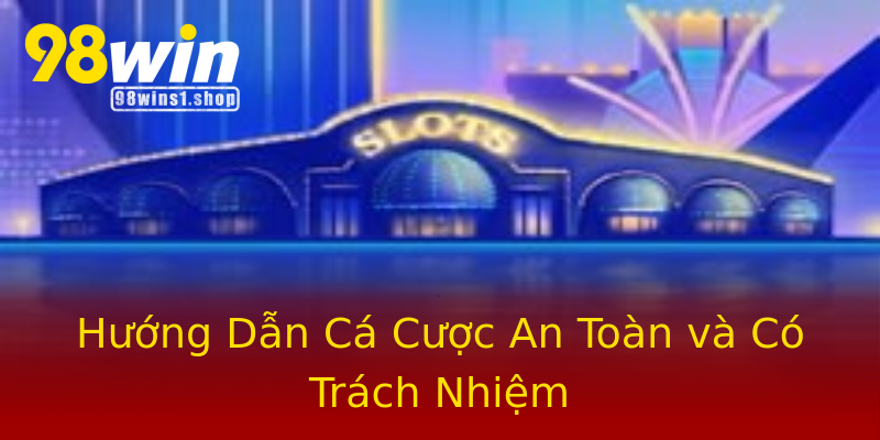 Hướng Dẫn Cá Cược An Toàn và Có Trách Nhiệm Hướng Dẫn Cá Cược An Toàn và Có Trách Nhiệm