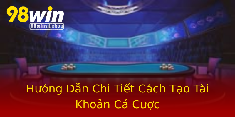 Hướng Dẫn Chi Tiết Cách Tạo Tài Khoản Cá Cược Hướng Dẫn Chi Tiết Cách Tạo Tài Khoản Cá Cược