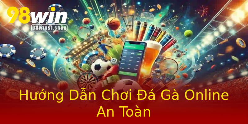 Hướng Dẫn Chơi Đá Gà Online An Toàn Hướng Dẫn Chơi Đá Gà Online An Toàn