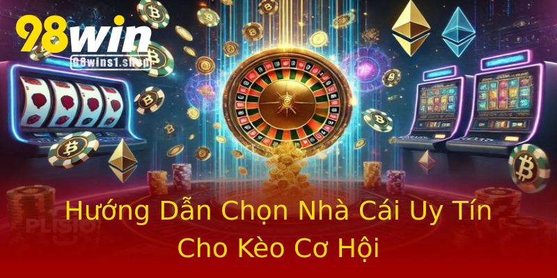 Hướng Dẫn Chọn Nhà Cái Uy Tín Cho Kèo Cơ Hội Hướng Dẫn Chọn Nhà Cái Uy Tín Cho Kèo Cơ Hội