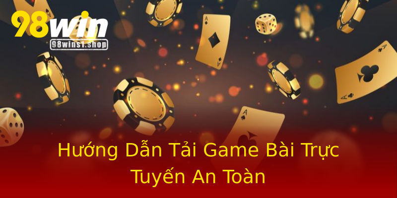 Hướng Dẫn Tải Game Bài Trực Tuyến An Toàn Hướng Dẫn Tải Game Bài Trực Tuyến An Toàn