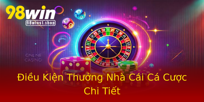 Điều Kiện Thưởng Nhà Cái Cá Cược Chi Tiết Điều Kiện Thưởng Nhà Cái Cá Cược Chi Tiết
