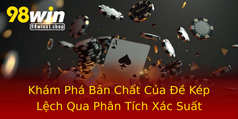Khám Phá Bản Chất Của Đề Kép Lệch Qua Phân Tích Xác Suất Khám Phá Bản Chất Của Đề Kép Lệch Qua Phân Tích Xác Suất