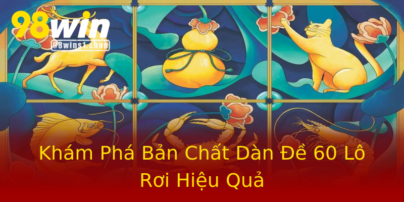 Khám Phá Bản Chất Dàn Đề 60 Lô Rơi Hiệu Quả Khám Phá Bản Chất Dàn Đề 60 Lô Rơi Hiệu Quả