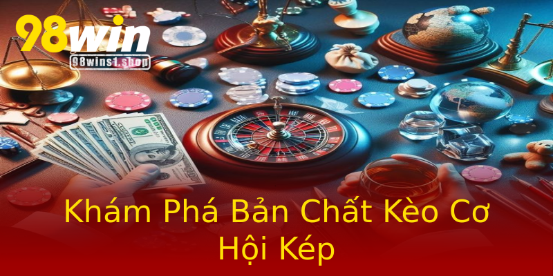 Khám Phá Bản Chất Kèo Cơ Hội Kép Khám Phá Bản Chất Kèo Cơ Hội Kép