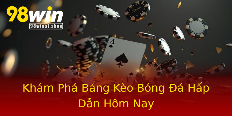 Khám Phá Bảng Kèo Bóng Đá Hấp Dẫn Hôm Nay Khám Phá Bảng Kèo Bóng Đá Hấp Dẫn Hôm Nay