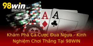 Kham Pha Ca Cuoc Ua Ngua Kinh Nghiem Choi Thang Tai 98Win