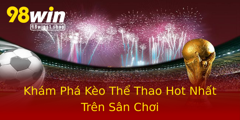 Khám Phá Kèo Thể Thao Hot Nhất Trên Sân Chơi Khám Phá Kèo Thể Thao Hot Nhất Trên Sân Chơi