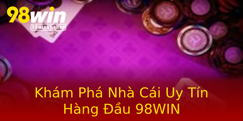 Khám Phá Nhà Cái Uy Tín Hàng Đầu 98WIN Khám Phá Nhà Cái Uy Tín Hàng Đầu 98WIN