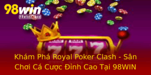 Kham Pha Royal Poker Clash San Choi Ca Cuoc Inh Cao Tai 98Win