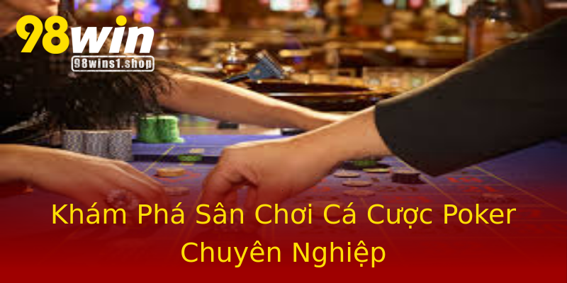 Khám Phá Sân Chơi Cá Cược Poker Chuyên Nghiệp Khám Phá Sân Chơi Cá Cược Poker Chuyên Nghiệp