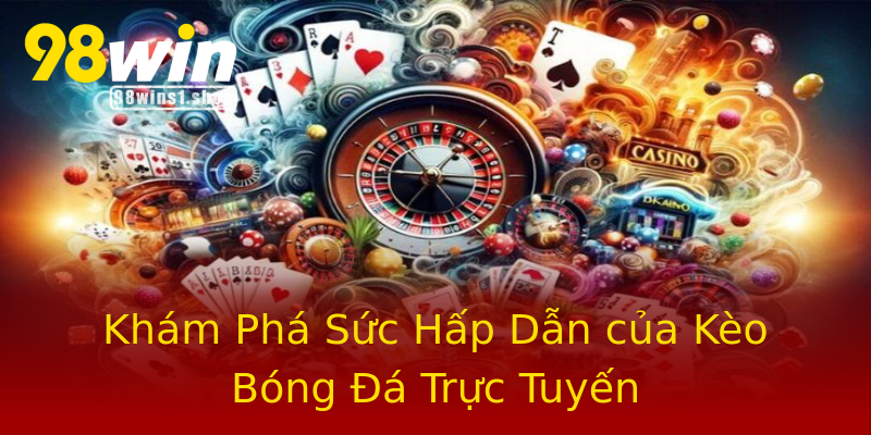 Khám Phá Sức Hấp Dẫn của Kèo Bóng Đá Trực Tuyến Khám Phá Sức Hấp Dẫn của Kèo Bóng Đá Trực Tuyến