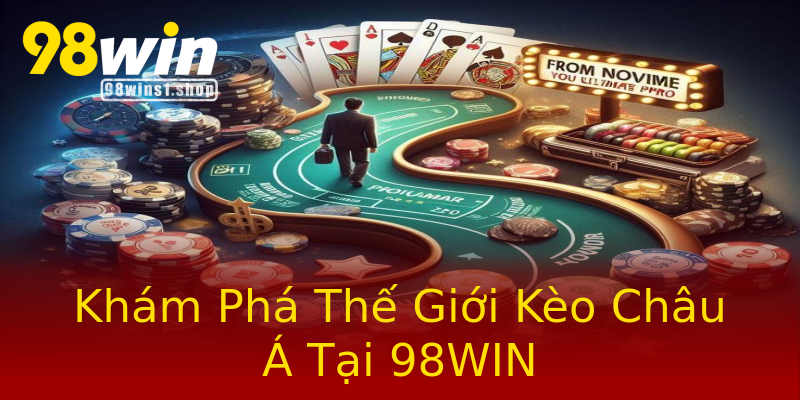 Khám Phá Thế Giới Kèo Châu Á Tại 98WIN Khám Phá Thế Giới Kèo Châu Á Tại 98WIN