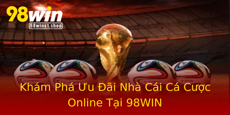 Khám Phá Ưu Đãi Nhà Cái Cá Cược Online Tại 98WIN Khám Phá Ưu Đãi Nhà Cái Cá Cược Online Tại 98WIN