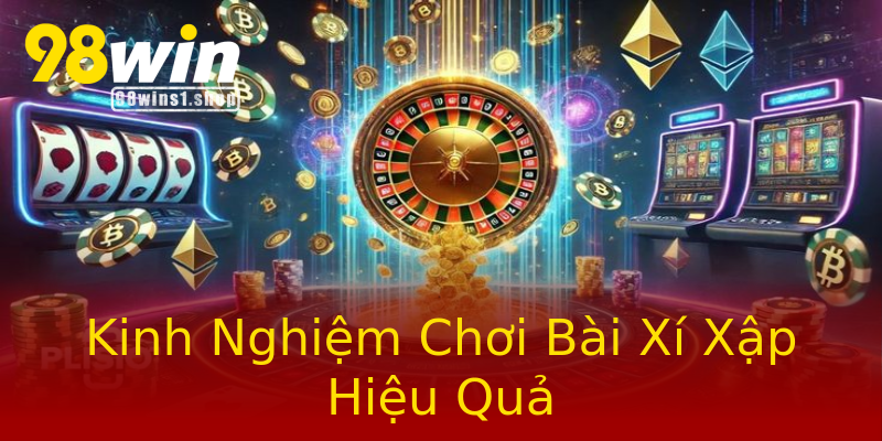 Kinh Nghiệm Chơi Bài Xí Xập Hiệu Quả Kinh Nghiệm Chơi Bài Xí Xập Hiệu Quả
