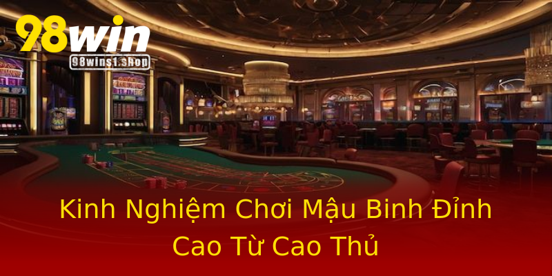 Kinh Nghiệm Chơi Mậu Binh Đỉnh Cao Từ Cao Thủ Kinh Nghiệm Chơi Mậu Binh Đỉnh Cao Từ Cao Thủ