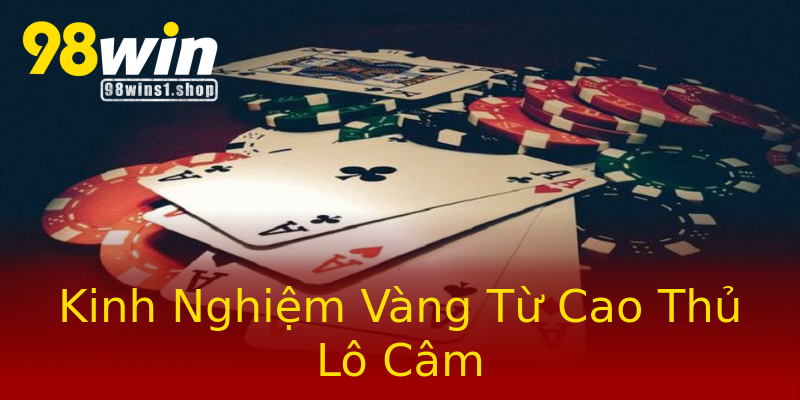 Kinh Nghiệm Vàng Từ Cao Thủ Lô Câm Kinh Nghiệm Vàng Từ Cao Thủ Lô Câm