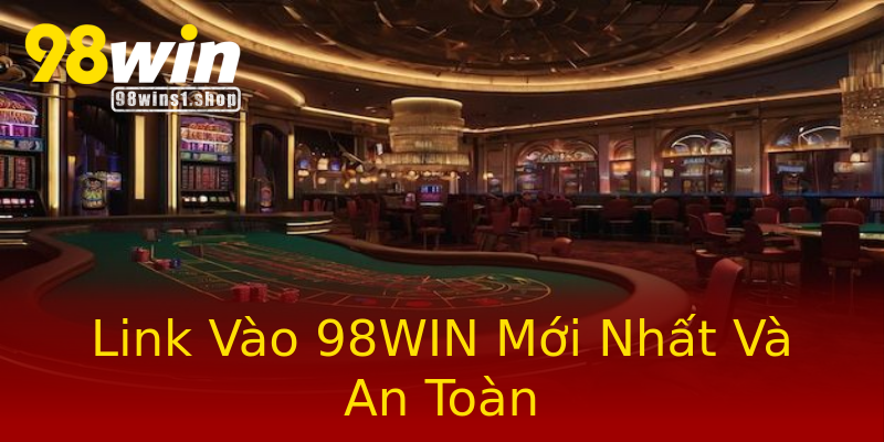 Link Vào 98WIN Mới Nhất Và An Toàn Link Vào 98WIN Mới Nhất Và An Toàn