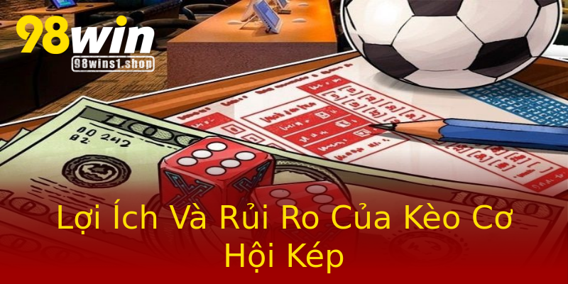 Lợi Ích Và Rủi Ro Của Kèo Cơ Hội Kép Lợi Ích Và Rủi Ro Của Kèo Cơ Hội Kép