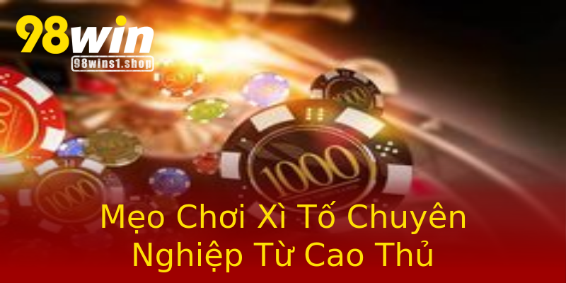 Mẹo Chơi Xì Tố Chuyên Nghiệp Từ Cao Thủ Mẹo Chơi Xì Tố Chuyên Nghiệp Từ Cao Thủ