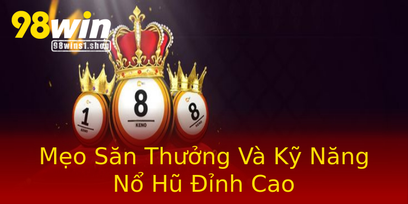 Mẹo Săn Thưởng Và Kỹ Năng Nổ Hũ Đỉnh Cao Mẹo Săn Thưởng Và Kỹ Năng Nổ Hũ Đỉnh Cao