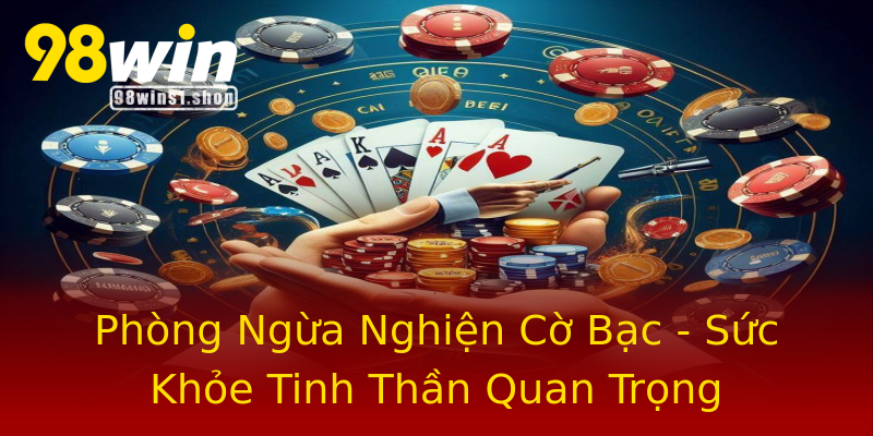 Phòng Ngừa Nghiện Cờ Bạc - Sức Khỏe Tinh Thần Quan Trọng Phòng Ngừa Nghiện Cờ Bạc - Sức Khỏe Tinh Thần Quan Trọng