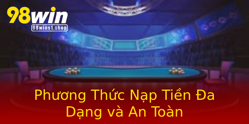 Phương Thức Nạp Tiền Đa Dạng và An Toàn Phương Thức Nạp Tiền Đa Dạng và An Toàn
