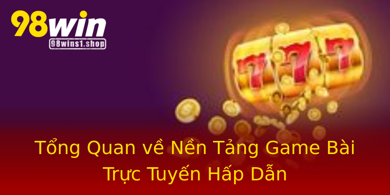Tổng Quan về Nền Tảng Game Bài Trực Tuyến Hấp Dẫn Tổng Quan về Nền Tảng Game Bài Trực Tuyến Hấp Dẫn
