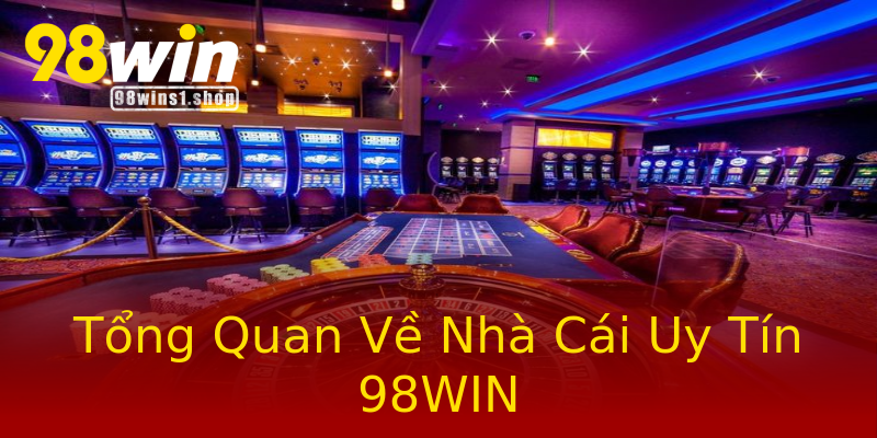Tổng Quan Về Nhà Cái Uy Tín 98WIN Tổng Quan Về Nhà Cái Uy Tín 98WIN