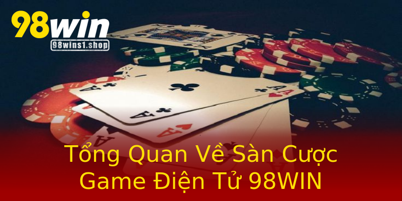 Tổng Quan Về Sàn Cược Game Điện Tử 98WIN Tổng Quan Về Sàn Cược Game Điện Tử 98WIN