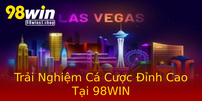 Trải Nghiệm Cá Cược Đỉnh Cao Tại 98WIN Trải Nghiệm Cá Cược Đỉnh Cao Tại 98WIN