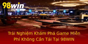 Trai Nghiem Kham Pha Game Mien Phi Khong Can Tai Tai 98Win