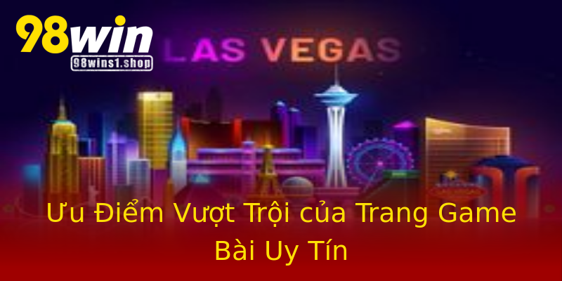Ưu Điểm Vượt Trội của Trang Game Bài Uy Tín Ưu Điểm Vượt Trội của Trang Game Bài Uy Tín